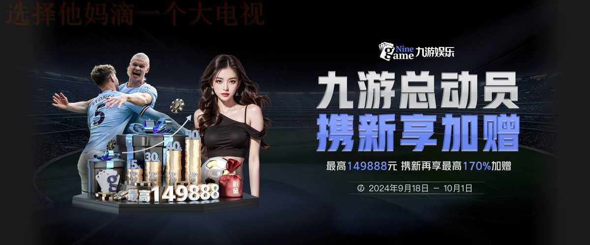 九游娱乐登录入口指南：畅玩无限精彩